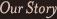 Our Story